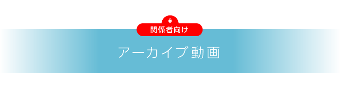 関係者向けアーカイブ動画